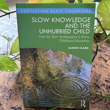 Load image into Gallery viewer, Slow Knowledge and the Unhurried Child