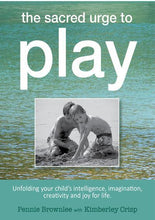 Load image into Gallery viewer, The Sacred Urge to Play by Pennie Brownlee - Inspired Natural Play Store