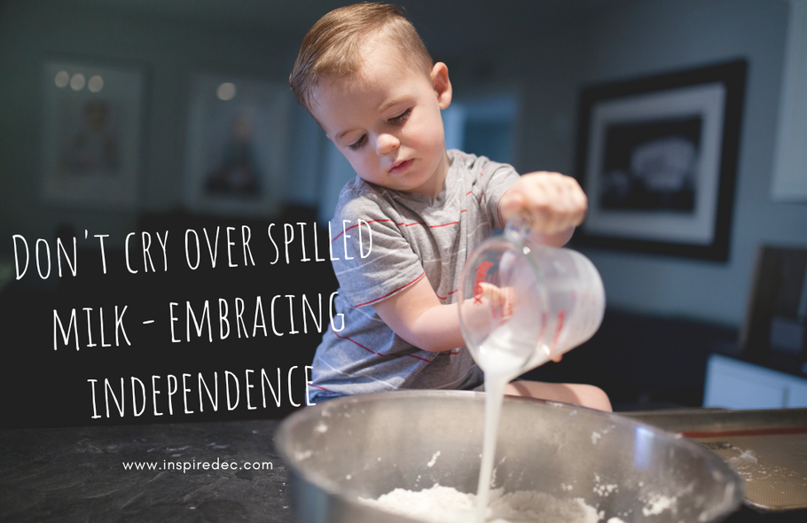 Don't Cry Over Spilled Milk - Embracing Independence