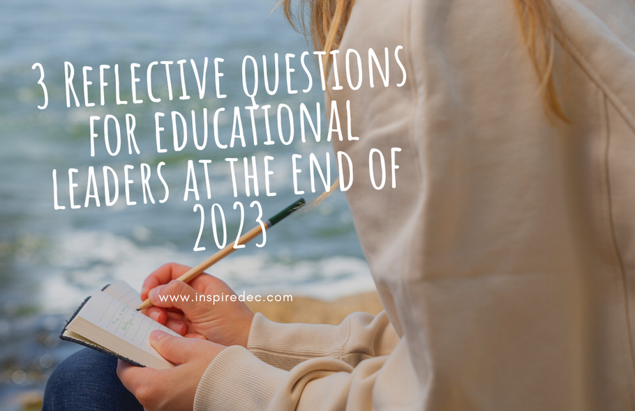 3 Reflective Questions for Educational Leaders for the End of 2023