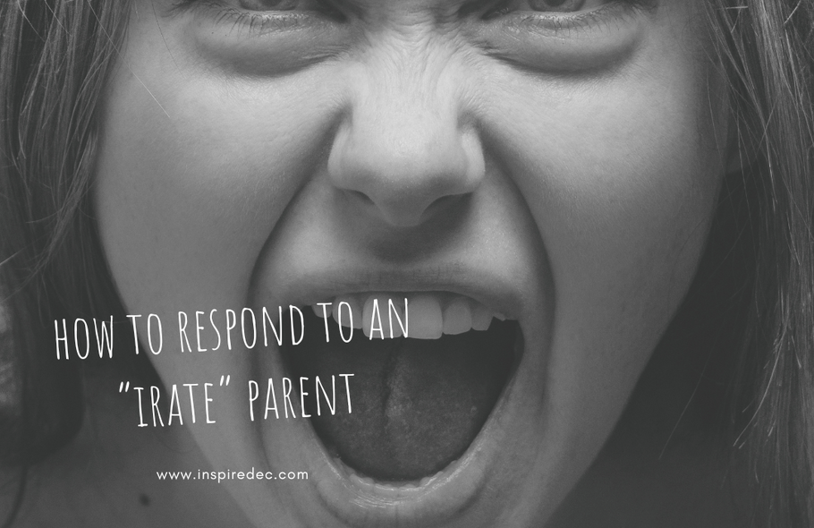 How to respond to an "irate" parent.