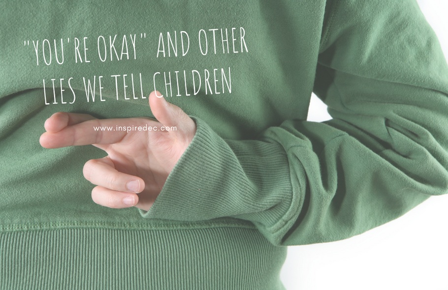 "You're Okay" and Other Lies We Tell Children