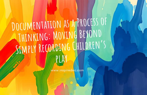 Documentation as a Process of Thinking: Moving Beyond Simply Recording Children’s Learning